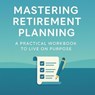 Mastering Retirement Planning-A Practical Wqrkbook To Live on Purpose - V G Foster - 9798231065288