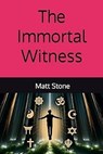 The Immortal Witness - Matt Stone - 9798231068142