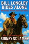 Bill Longley Rides Alone - No Friends. No Law. Just a Fast Horse! - Sidney St. James - 9798231072514