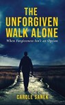 The Unforgiven Walk Alone - Carole Sanek - 9798231074907