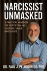 Narcissist Unmasked - Dr Paul J Peloquin Sr, PhD - 9798231086528