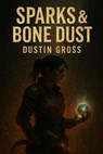 Sparks & Bone Dust - Dustin Gross - 9798231089284