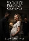 My Wife’s Pregnant Cravings - Glow Amethyst - 9798231096398