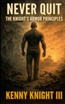 Never Quit (The Knight's Armor Principles) - Kenny Knight - 9798231098200