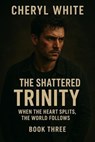 The Shattered Trinity - Cheryl White - 9798231107926