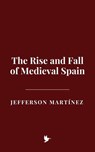 The Rise and Fall of Medieval Spain - Jefferson Martínez - 9798231108589