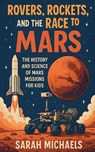 Rovers, Rockets, and the Race to Mars - Sarah Michaels - 9798231109920