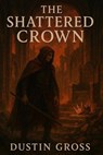 The Shattered Crown - Dustin Gross - 9798231115068
