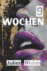 9 Wochen: Eine BDSM-Milliardärsromanze über Dominanz, Unterwerfung und Ewigkeit - Juliet Arden - 9798231133864