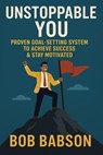 Unstoppable You: Proven Goal-Setting System to Achieve Success & Stay Motivated - Bob Babson - 9798231140640