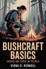 Bushcraft Basics: Survive and Thrive in the Wild - Viona D. Rennoll - 9798231166077