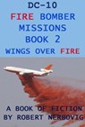 DC-10 Fire Bomber Missions Book 2 Wings Over Fire - robert nerbovig - 9798231172467