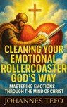 Cleaning Your Emotional Rollecoster God's Way: Mastering Emotions Through The Mind Of Christ - Johannes Tefo - 9798231198931