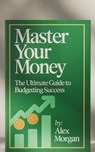 "Master Your Money: The Ultimate Guide to Budgeting Success" - Dr. Alex Morgan - 9798231213078