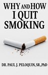 Why and How I QUIT SMOKING - Paul J Sr Peloquin - 9798231216680