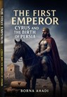 The First Emperor: Cyrus and the Birth of Persia - Borna Ahadi - 9798231219032