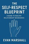 The Self-Respect Blueprint: A Guide to Healthy Relationship Boundaries - Evan Marshall - 9798231223732