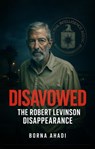 Disavowed: The Robert Levinson Disappearance - Borna Ahadi - 9798231226429