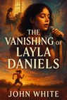 The Vanishing of Layla Daniels - John White - 9798231226825