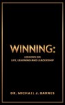 WINNING: Lessons on Life, Learning and Leadership - Dr. Michael J. Barnes - 9798231227327