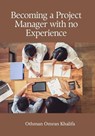 Becoming a Project Manager with no Experience - Othman Omran Khalifa - 9798231234707