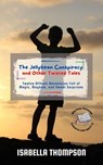 The Jellybean Conspiracy and Other Twisted Tales: Twelve Offbeat Adventures Full of Magic, Mayhem, and Sweet Surprises - Isabella Thompson - 9798231236459