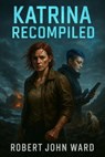 Katrina Recompiled - Robert John Ward - 9798231239030