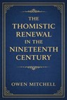 The Thomistic Renewal in the Nineteenth Century - Owen Mitchell - 9798231242382