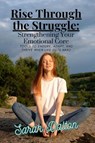 Rise Through the Struggle: Strengthening Your Emotional Core- Tools to Endure, Adapt, and Thrive When Life Gets Hard - Sarah Dalton - 9798231243525