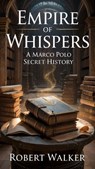 Empire of Whispers: A Marco Polo Secret History - Robert Walker - 9798231246076