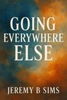 Going EveryWhere Else - Jeremy B. Sims - 9798231252480