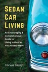 Sedan Car Living: An Encouraging & Comprehensive Guide to Living in the Car You Already Have - Corvus Bailey - 9798231264230