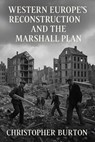 Western Europe’s Reconstruction and the Marshall Plan - Christopher Burton - 9798231266630