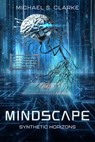 Mindscape: Synthetic Horizons - Michael S. Clarke - 9798231275199