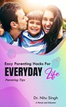 Easy Parenting Hacks For Everyday Life - Dr. Nitu Singh - 9798231282883