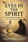 Eyes In The Spirit: Overcoming Monitoring Spirits And The Spirit Of Death - Johannes Tefo - 9798231287352