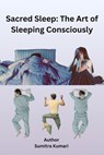 Sacred Sleep: The Art of Sleeping Consciously - Sumitra Kumari - 9798231301911