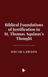 Biblical Foundations of Justification in St. Thomas Aquinas’s Thought - Oscar Lawson - 9798231325412