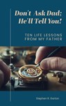 Don't Ask Dad; He'll Tell You - Stephen Gorton - 9798231332182