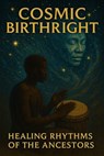 Cosmic Birthright: Healing Rhythms of the Ancestors - Michael W.P. Moore - 9798231339457