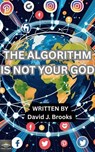The Algorithm Is Not Your God - David J. Brooks - 9798231341139