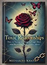 Toxic Relationships: How to Recognize, Escape, and Heal from Narcissistic Abuse - Meenakshi Khatri - 9798231350391