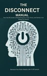 The Disconnect Manual : Your No-BS Guide to Reclaiming Your Time, Focus, and Sanity in an Always-On World - Alex Stone - 9798231350841