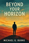 Beyond Your Horizon: How to Grow Beyond the Limits of Your Upbringing - Michael Burns - 9798231351244