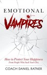 Emotional Vampires: How to Protect Your Happiness From People That Suck Yours Dry - Coach Daniel Ratner - 9798231354825