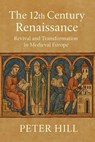 The 12th Century Renaissance: Revival and Transformation in Medieval Europe - Peter Hill - 9798231362707