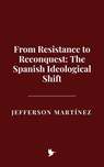 From Resistance to Reconquest: The Spanish Ideological Shift - Jefferson Martínez - 9798231364015