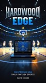 Hardwood Edge: Mastering NBA Daily Fantasy Sports - David Moore - 9798231366514