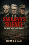 Sarajevo’s Silence: The War the World Ignored - Borna Ahadi - 9798231375714