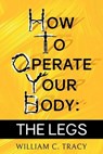 How to Operate Your Body: The Legs - William C. Tracy - 9798231381623